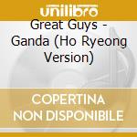 Great Guys - Ganda (Ho Ryeong Version) cd musicale di Great Guys