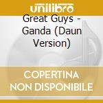 Great Guys - Ganda (Daun Version) cd musicale di Great Guys