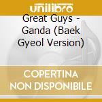 Great Guys - Ganda (Baek Gyeol Version) cd musicale di Great Guys