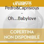 Pedro&Caprisious - Oh...Babylove cd