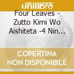 Four Leaves - Zutto Kimi Wo Aishiteta -4 Nin No Kizuna Ha Eien Ni.. - cd