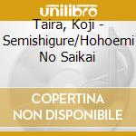 Taira, Koji - Semishigure/Hohoemi No Saikai cd