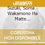 Suzuki, Soma - Wakamono Ha Matte Iru/Sayonara Wo Iimashou cd