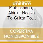 Matsushima, Akira - Nagisa To Guitar To Bourbon To/Twist And Sushi -Maware Sushi- cd musicale