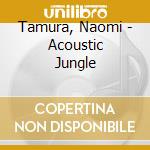 Tamura, Naomi - Acoustic Jungle cd musicale