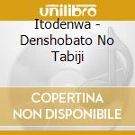 Itodenwa - Denshobato No Tabiji cd