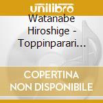 Watanabe Hiroshige - Toppinparari No Puu cd