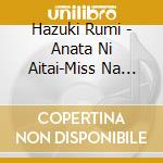 Hazuki Rumi - Anata Ni Aitai-Miss Na Kita cd