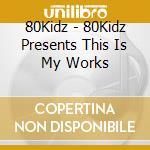 80Kidz - 80Kidz Presents This Is My Works cd