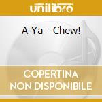 A-Ya - Chew! cd