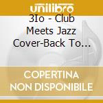3Io - Club Meets Jazz Cover-Back To New cd