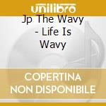 Jp The Wavy - Life Is Wavy cd
