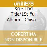 Xg - Tbd Title/1St Full Album - Chisa Version cd