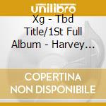 Xg - Tbd Title/1St Full Album - Harvey Version cd