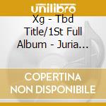 Xg - Tbd Title/1St Full Album - Juria Version cd