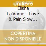 Elisha La'Varne - Love & Pain Slow Jam Collection cd musicale di Elisha La'Varne