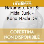 Nakamoto Koji & Midai Junk - Kono Machi De cd