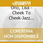 Ono, Lisa - Cheek To Cheek-Jazz Standards From cd musicale di Ono, Lisa