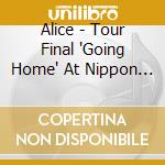 Alice - Tour Final 'Going Home' At Nippon Bu (2 Cd) cd