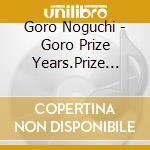 Goro Noguchi - Goro Prize Years.Prize Songs -Goro To Ikita Shouwa No Uta Tachi-(2 Cd) cd musicale di Noguchi, Goro
