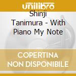 Shinji Tanimura - With Piano My Note cd musicale di Shinji Tanimura