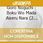 Goro Noguchi - Boku Wo Mada Aiseru Nara (2 Cd) cd