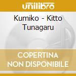 Kumiko - Kitto Tunagaru cd musicale di Kumiko