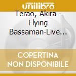 Terao, Akira - Flying Bassaman-Live Recording At Roppongi- cd