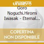 Goro Noguchi.Hiromi Iwasak - Eternal Voices For Cd cd