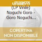 (LP Vinile) Noguchi Goro - Goro Noguchi Debut 50Th Anniversary -Since1971 vinile