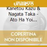 Kanetou Kazu & Nagata Taka - Ato Ha Yoi Koto Bakari cd
