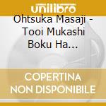 Ohtsuka Masaji - Tooi Mukashi Boku Ha... cd