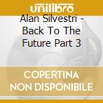 Alan Silvestri - Back To The Future Part 3 cd musicale di Alan Silvestri