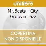Mr.Beats - City Groovin Jazz cd musicale di Mr.Beats