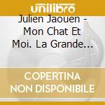 Julien Jaouen - Mon Chat Et Moi. La Grande Aventure De Rrou cd