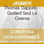 Thomas Dappelo - Godard Seul Le Cinema cd