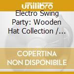 Electro Swing Party: Wooden Hat Collection / Various cd