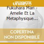 Fukuhara Mari - Amelie Et La Metaphysique Des Tubes / O.S.T. cd