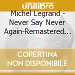 Michel Legrand - Never Say Never Again-Remastered And Expanded Edition cd