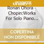 Ronan Ohora - Chopin:Works For Solo Piano 1 cd