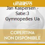 Jan Kaspersen - Satie:3 Gymnopedies Ua cd