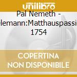 Pal Nemeth - Telemann:Matthauspassion 1754 cd