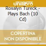 Rosalyn Tureck - Plays Bach (10 Cd) cd