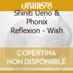Shiniti Ueno & Phonix Reflexion - Wish cd