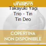 Takayuki Yagi Trio - Tin Tin Deo cd