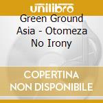 Green Ground Asia - Otomeza No Irony cd