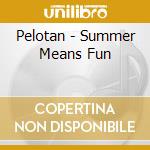 Pelotan - Summer Means Fun cd