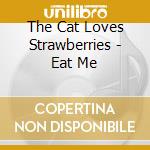The Cat Loves Strawberries - Eat Me cd