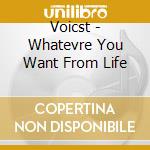 Voicst - Whatevre You Want From Life cd