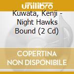 Kuwata, Kenji - Night Hawks Bound (2 Cd) cd